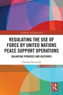 Regulating the Use of Force by United Nations Peace Support Operations : Balancing Promises and Outcomes