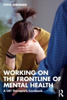 Working on the Frontline of Mental Health : A CBT Therapists Casebook