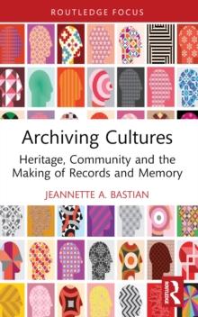 Archiving Cultures : Heritage, community and the making of records and memory