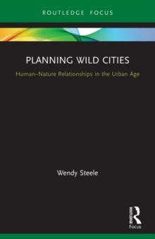 Planning Wild Cities : Human-Nature Relationships in the Urban Age