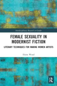 Female Sexuality in Modernist Fiction : Literary Techniques for Making Women Artists