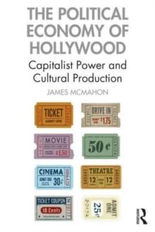 The Political Economy of Hollywood : Capitalist Power and Cultural Production