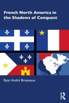 French North America in the Shadows of Conquest