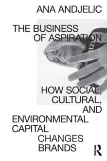 The Business of Aspiration : How Social, Cultural, and Environmental Capital Changes Brands