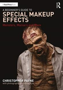 A Beginner's Guide to Special Makeup Effects : Monsters, Maniacs and More