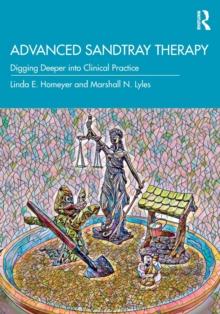 Advanced Sandtray Therapy : Digging Deeper into Clinical Practice