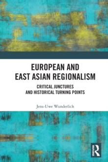 European and East Asian Regionalism : Critical Junctures and Historical Turning Points