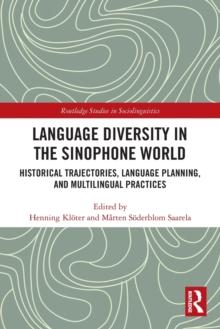 Language Diversity in the Sinophone World : Historical Trajectories, Language Planning, and Multilingual Practices