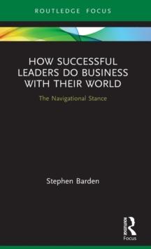 How Successful Leaders Do Business with Their World : The Navigational Stance