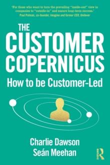 The Customer Copernicus : How to be Customer-Led