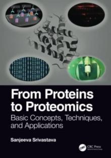 From Proteins to Proteomics : Basic Concepts, Techniques, and Applications