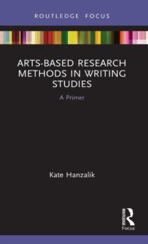 Arts-Based Research Methods in Writing Studies : A Primer