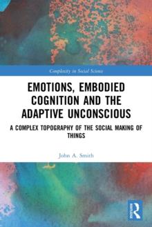 Emotions, Embodied Cognition and the Adaptive Unconscious : A Complex Topography of the Social Making of Things