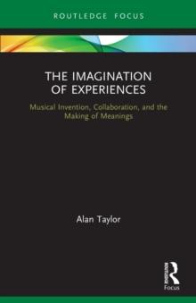 The Imagination of Experiences : Musical Invention, Collaboration, and the Making of Meanings