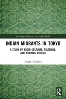 Indian Migrants in Tokyo : A Study of Socio-Cultural, Religious, and Working Worlds