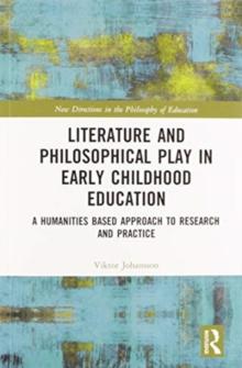 Literature and Philosophical Play in Early Childhood Education : A Humanities Based Approach to Research and Practice