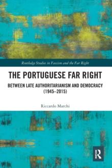 The Portuguese Far Right : Between Late Authoritarianism and Democracy (1945-2015)