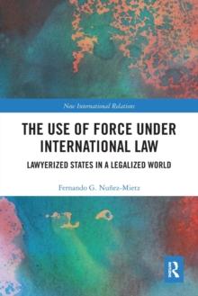 The Use of Force under International Law : Lawyerized States in a Legalized World