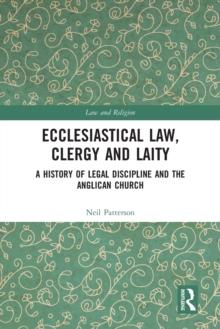 Ecclesiastical Law, Clergy and Laity : A History of Legal Discipline and the Anglican Church