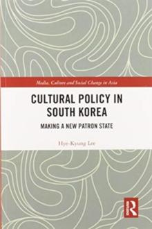 Cultural Policy in South Korea : Making a New Patron State