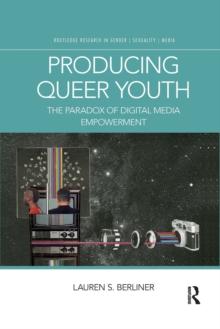 Producing Queer Youth : The Paradox of Digital Media Empowerment