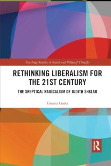 Rethinking Liberalism for the 21st Century : The Skeptical Radicalism of Judith Shklar