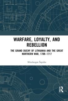 Warfare, Loyalty, and Rebellion : The Grand Duchy of Lithuania and the Great Northern War, 1709-1717