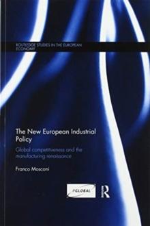 The New European Industrial Policy : Global Competitiveness and the Manufacturing Renaissance