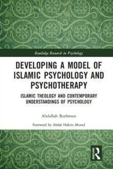 Developing a Model of Islamic Psychology and Psychotherapy : Islamic Theology and Contemporary Understandings of Psychology