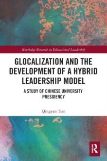 Glocalization and the Development of a Hybrid Leadership Model : A Study of Chinese University Presidency