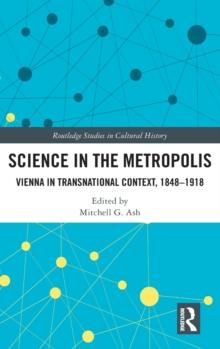 Science in the Metropolis : Vienna in Transnational Context, 1848-1918