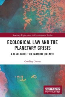 Ecological Law and the Planetary Crisis : A Legal Guide for Harmony on Earth