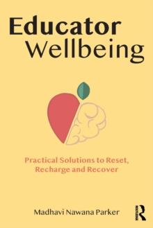 Educator Wellbeing : Practical Solutions to Reset, Recharge and Recover