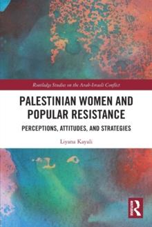 Palestinian Women and Popular Resistance : Perceptions, Attitudes, and Strategies