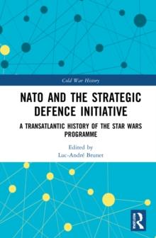 NATO and the Strategic Defence Initiative : A Transatlantic History of the Star Wars Programme