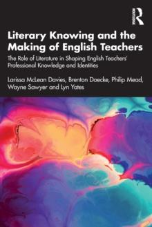 Literary Knowing and the Making of English Teachers : The Role of Literature in Shaping English Teachers Professional Knowledge and Identities