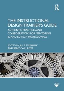 The Instructional Design Trainer's Guide : Authentic Practices and Considerations for Mentoring ID and Ed Tech Professionals