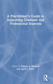 A Practitioners Guide to Supporting Graduate and Professional Students