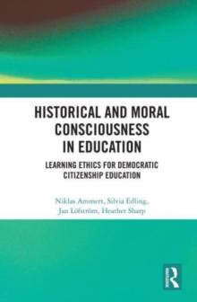 Historical and Moral Consciousness in Education : Learning Ethics for Democratic Citizenship Education