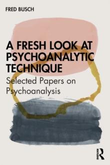 A Fresh Look at Psychoanalytic Technique : Selected Papers on Psychoanalysis