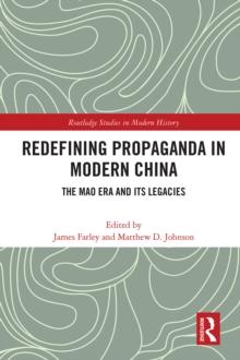 Redefining Propaganda in Modern China : The Mao Era and its Legacies