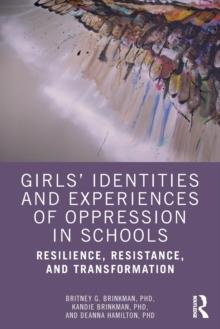 Girls Identities and Experiences of Oppression in Schools : Resilience, Resistance, and Transformation