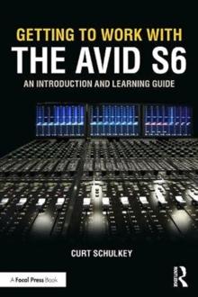 Getting to Work with the Avid S6 : An Introduction and Learning Guide