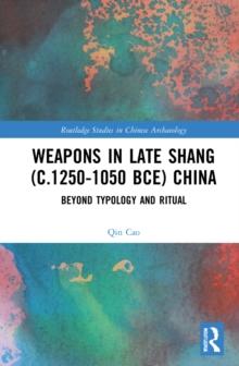 Weapons in Late Shang (c.1250-1050 BCE) China : Beyond Typology and Ritual