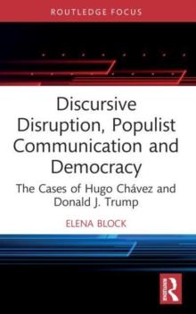 Discursive Disruption, Populist Communication and Democracy : The Cases of Hugo Chavez and Donald J. Trump