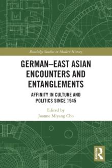 German-East Asian Encounters and Entanglements : Affinity in Culture and Politics Since 1945