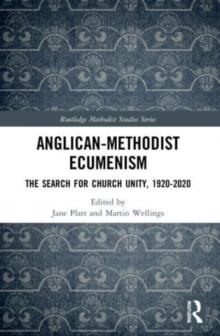 Anglican-Methodist Ecumenism : The Search for Church Unity, 1920-2020