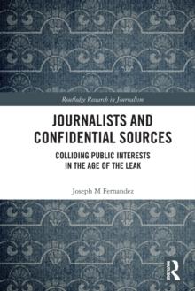 Journalists and Confidential Sources : Colliding Public Interests in the Age of the Leak