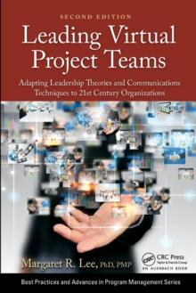 Leading Virtual Project Teams : Adapting Leadership Theories and Communications Techniques to 21st Century Organizations