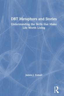 DBT Metaphors and Stories : Understanding the Skills that Make Life Worth Living